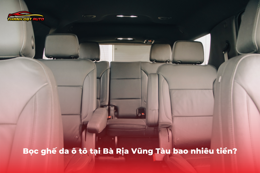 Bọc ghế da ô tô tại Bà Rịa Vũng Tàu bao nhiêu tiền?