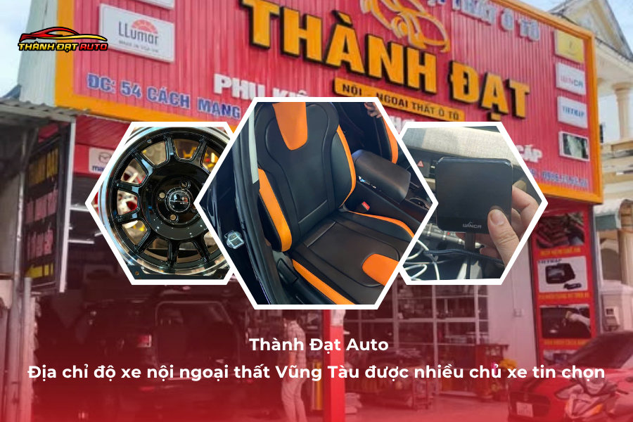 Thành Đạt Auto – Địa chỉ độ xe nội ngoại thất Vũng Tàu được nhiều chủ xe tin chọn