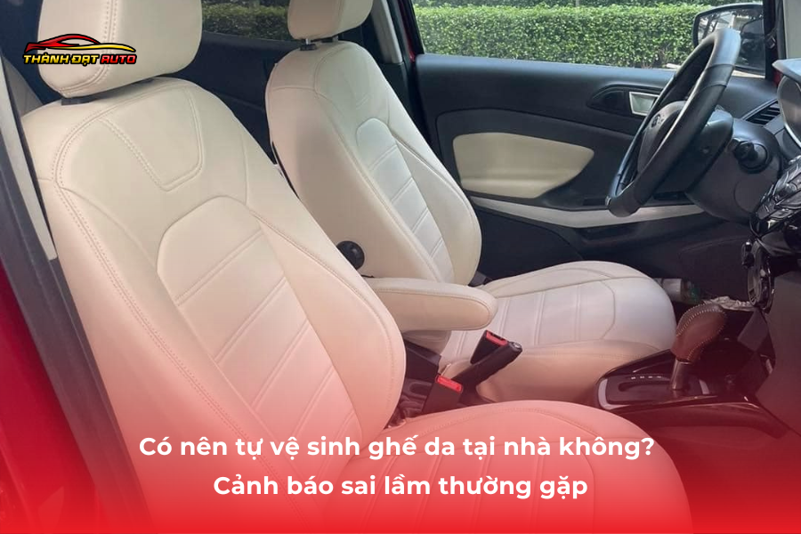 Có nên tự vệ sinh ghế da tại nhà không? Cảnh báo sai lầm thường gặp
