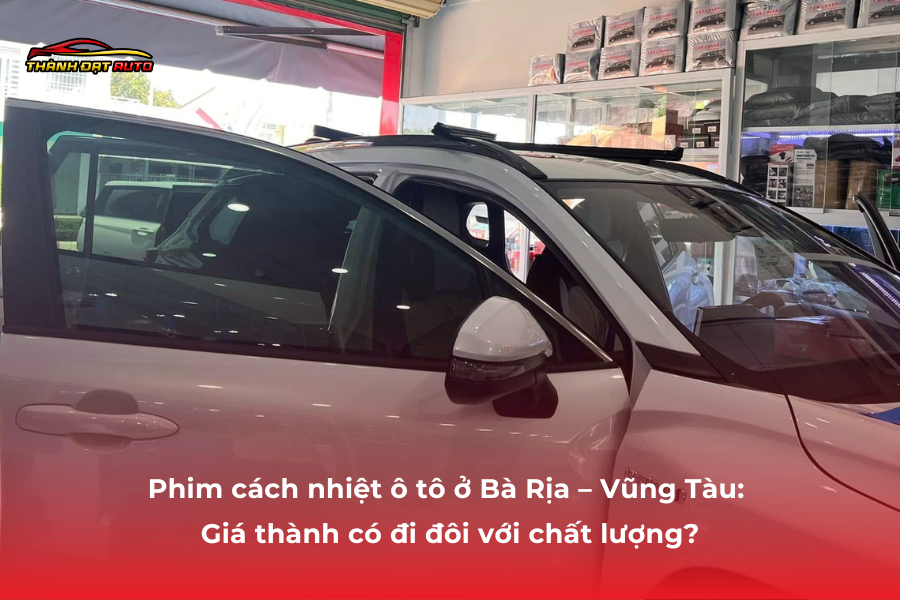 Phim cách nhiệt ô tô ở Bà Rịa – Vũng Tàu: Giá thành có đi đôi với chất lượng?