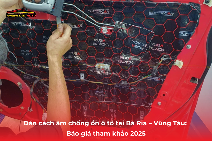 Dán cách âm chống ồn ô tô tại Bà Rịa – Vũng Tàu: Báo giá tham khảo 2025