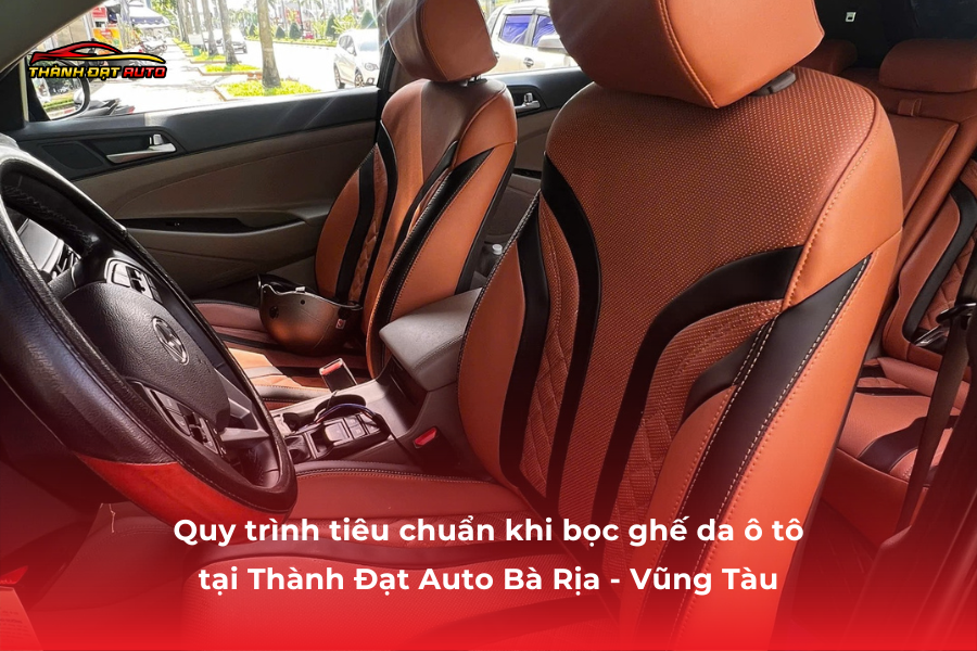 Quy trình tiêu chuẩn khi bọc ghế da ô tô tại Thành Đạt Auto Bà Rịa - Vũng Tàu